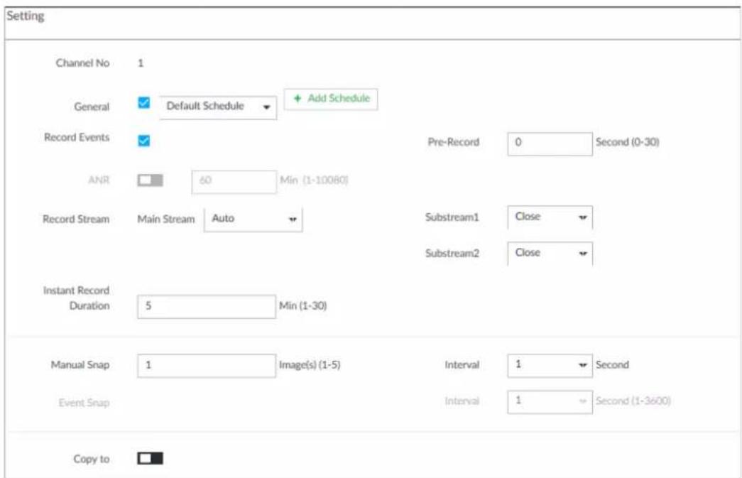 Setting Channel No 1 General ✓ Default Schedule + Add Schedule Record Events ✓ Pre-Record 0 Second (0-30) ANR □ 60 Min (1-10060) Record Stream Main Stream Auto Substream1 Close Substream2 Close Instant Record Duration 5 Min (1-30) Manual Snap 1 Image(s) (1-5) Interval 1 Second Event Snap Interval 1 Second (1-3600) Copy to □