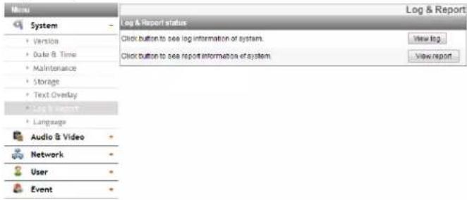 Menu System Version Date & Time Maintenance Storage Text Overlay Log & Report Language Audio & Video Network User Event Log & Report status Click button to see log information of system. Click button to see report information of system. View log View report
