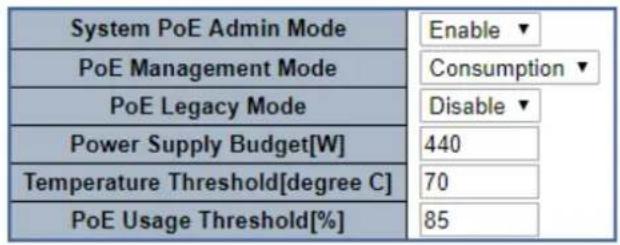 System PoE Admin Mode Enable ▼ PoE Management Mode Consumption ▼ PoE Legacy Mode Disable ▼ Power Supply Budget[W] 440 Temperature Threshold[degree C] 70 PoE Usage Threshold[%] 85