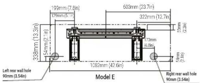 199mm (7.8in) 603mm (23.7in) 129mm (5.1in) 322mm (12.7in) 338mm (13.3in) 54mm (2.1in) 173mm (6.0in) 55mm (2.2in) 54mm (2.1in) 1082mm (42.6in) Left rear wall hole 90mm (3.54in) Model E Right rear wall hole 90mm (3.54in)