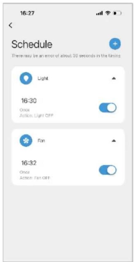 16:27 Schedule There may be an error of about 30 seconds in the timing Light 16:30 Once Action: Light OFF Fan 16:32 Once Action: Fan OFF