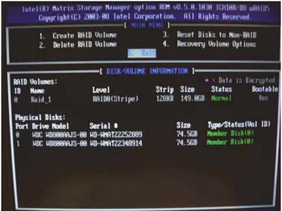 Intel(R) Matrix Storage Manager option ROM v8.5.0.1830 ICH10R/DO uRAIDS Copyright(C) 2003-08 Intel Corporation. All Rights Reserved. [ MAIN MENU ] 1. Create RAID Volume 2. Delete RAID Volume 3. Reset Disks to Non-RAID 4. Recovery Volume Options 5. Exit [ DISK/VOLUME INFORMATION ] RAID Volumes: ID Na…