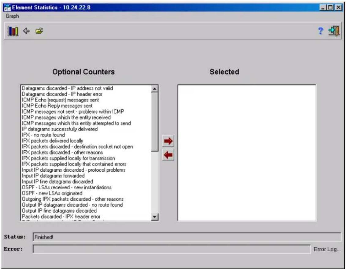 Element Statistics - 10.24.22.8 Graph Optional Counters Datagrams discarded - IP address not valid Datagrams discarded - IP header error ICMP Echo (request) messages sent ICMP Echo Reply messages sent ICMP messages not sent - problems within ICMP ICMP messages which the entity received ICMP messages which this entity attempted to send IP datagrams successfully delivered IPX - no route found IPX packets delivered locally IPX packets discarded - destination socket not open IPX packets discarded - other reasons IPX packets supplied locally for transmission IPX packets supplied locally that contained errors Input IP datagrams discarded - protocol problems Input IP datagrams forwarded Input IP fine datagrams discarded OSPF - LSAs received - new instantiations OSPF - new LSAs originated Outgoing IPX packets discarded - other reasons Output IP datagrams discarded - no route found Output IP fine datagrams discarded Packets discarded - IPX header error Selected Status: Finished! Error: Error Log...