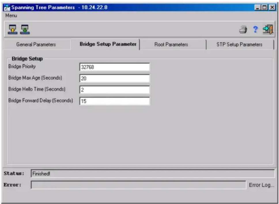Spanning Tree Parameters - 10.24.22.8 Menu General Parameters Bridge Setup Parameter Root Parameters STP Setup Parameters Bridge Setup Bridge Priority 32768 Bridge Max Age (Seconds) 20 Bridge Hello Time (Seconds) 2 Bridge Forward Delay (Seconds) 15 Status: Finished! Error: Error Log...