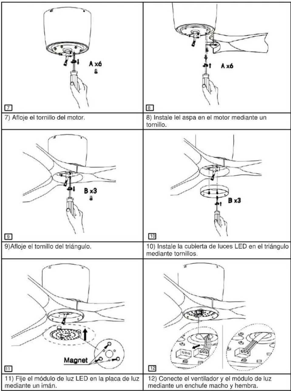 7) Afloje el tornillo del motor. 8) Instale lel aspa en el motor mediante un tornillo. 9) Afloje el tornillo del triángulo. 10) Instale la cubierta de luces LED en el triángulo mediante tornillos. 11) Fije el módulo de luz LED en la placa de luz mediante un imán. 12) Conecte el ventilador y el módulo de luz mediante un enchufe macho y hembra.