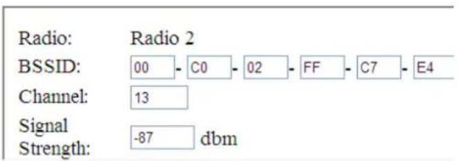 Radio: Radio 2 BSSID: 00 - C0 - 02 - FF - C7 - E4 Channel: 13 Signal Strength: -87 dbm
