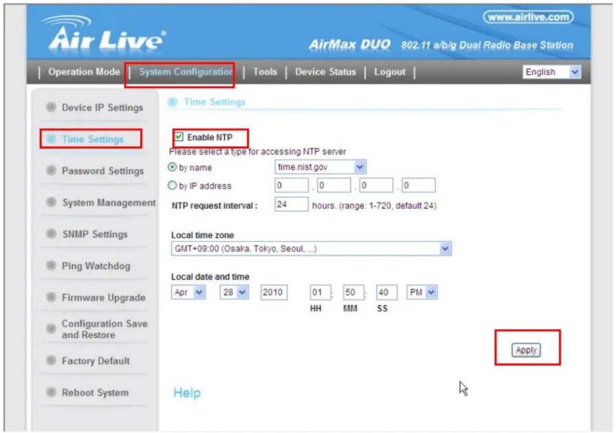 Air Live® www.airlive.com AirMax DUO 802.11 a/b/g Dual Radio Base Station Operation Mode | System Configuration | Tools | Device Status | Logout | English Device IP Settings Time Settings Enable NTP Please select a type for accessing NTP server by name time.nist.gov by IP address 0 0 0 0 NTP request interval : 24 hours. (range: 1-720, default 24) Local time zone GMT+09:00 (Osaka, Tokyo, Seoul, ...) Local date and time Apr 28 2010 01 50 40 PM HH MM SS Apply Help