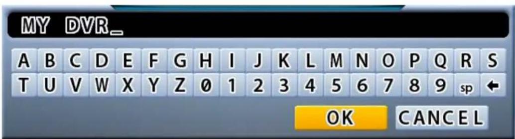 MY DVR_ A B C D E F G H I J K L M N O P Q R S T U V W X Y Z 0 1 2 3 4 5 6 7 8 9 sp ← OK CANCEL