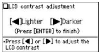 LCD contrast adjustment [◀]Lighter [▶]Darker (Press [ENTER] to finish) •Press [◀] or [▶] to adjust the LCD contrast