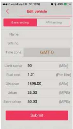 Edit vehicle Basic setting APN setting Name SIM no. Time zone GMT 0 Limit speed 90 (Mile) Fuel cost 1.21 (Per litre) Distance 1898.00 (Mile) Urban 35.00 (MPG) Extra urban 50.00 (MPG) Submit