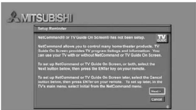 MITSUBISHI Setup Reminder NetCommand® or TVGuide On Screen® has not been setup. TV GUIDE NetCommand allows you to control many home theater products. TV Guide On Screen provides TV program listings and information. You can use your TV with or without NetCommand or TV Guide On Screen. To set up NetCo…