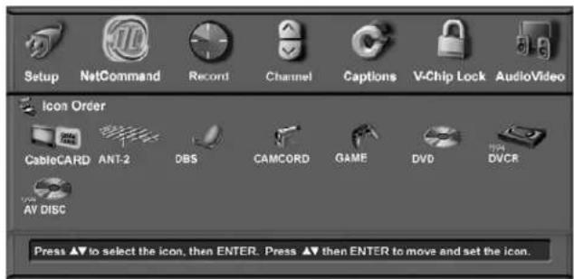 Setup NetCommand Record Channel Captions V-Chip Lock AudioVideo Icons Order CableCARD ANT-2 DBS CAMCORD GAME DVD DVCR AV DISC Press ▲▼ to select the icon, then ENTER. Press ▲▼ then ENTER to move and set the icon.