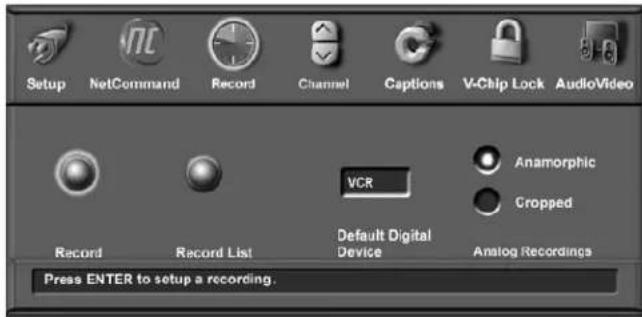 Setup NetCommand Record Channel Captions V-Chip Lock AudioVideo Record Record List VCR Anamorphic Cropped Default Digital Device Analog Recordings Press ENTER to setup a recording.