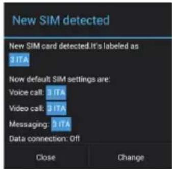 New SIM detected New SIM card detected. It's labeled as 3 ITA Now default SIM settings are: Voice call: 3 ITA Video call: 3 ITA Messaging: 3 ITA Data connection: Off Close Change