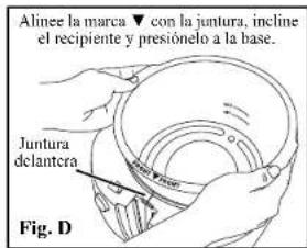 Alinee la marca ▼ con la juntura, incline el recipiente y prestiónelo a la base. Juntura delantera Fig. D