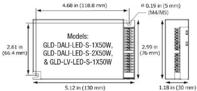 4.68 in (118.8 mm) Ø 0.19 in (5 mm) (M4/M5) 2.61 in (66.4 mm) Models: GLD-DALI-LED-S-1X50W, GLD-DALI-LED-S-2X50W, & GLD-LV-LED-S-1X50W 2.99 in (76 mm) 5.12 in (130 mm) 1.18 in (30 mm)
