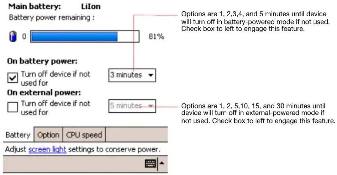 Main battery: LiIon Battery power remaining : 0 81% Options are 1, 2,3,4, and 5 minutes until device will turn off in battery-powered mode if not used. Check box to left to engage this feature. On battery power: ✓ Turn off device if not used for 3 minutes On external power: □ Turn off device if not used for 5 minutes Options are 1, 2, 5,10, 15, and 30 minutes until device will turn off in external-powered mode if not used. Check box to left to engage this feature. Battery Option CPU speed Adjust screen light settings to conserve power.