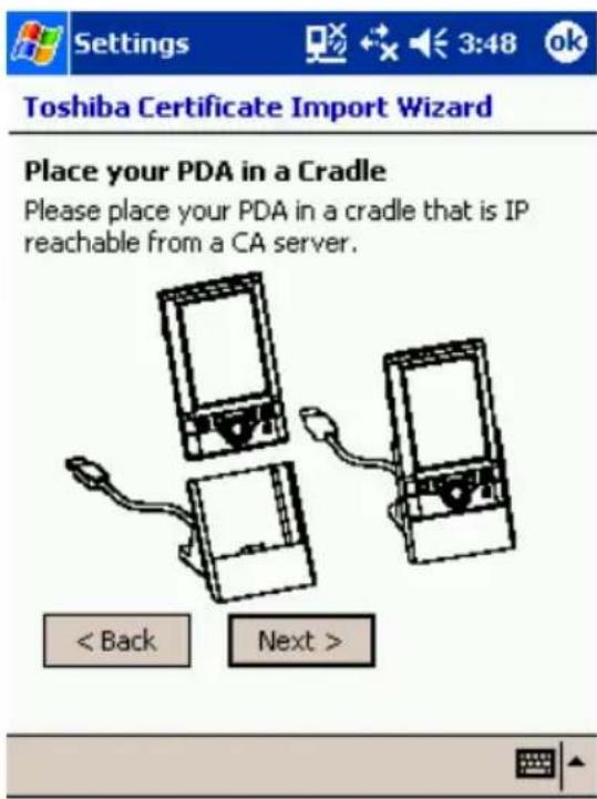 Settings 3:48 ok Toshiba Certificate Import Wizard Place your PDA in a Cradle Please place your PDA in a cradle that is IP reachable from a CA server. < Back Next >