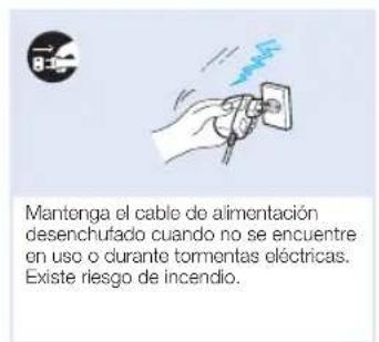 Mantenga el cable de alimentación desenchufado cuando no se encuentre en uso o durante tormentas eléctricas. Existe riesgo de incendio.