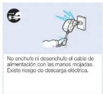 No enchufe ni desenchufe el cable de alimentación con las manos mojadas. Existe riesgo de descarga eléctrica.