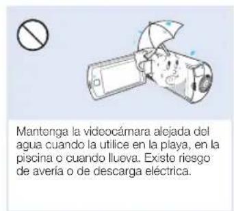 Mantenga la videocámara alejada del agua cuando la utilice en la playa, en la piscina o cuando flueva. Existe riesgo de avería o de descarga eléctrica.