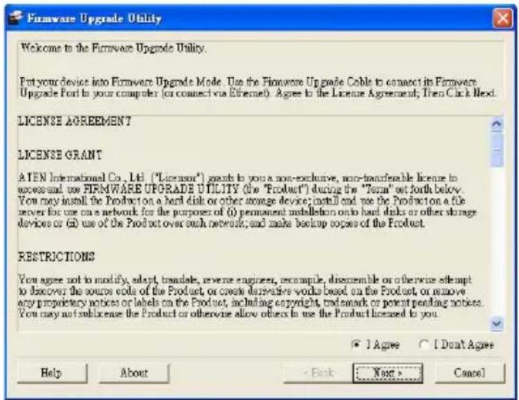 Firmware Upgrade Utility Welcome to the Firmware Upgrade Utility. Put your device into Firmware Upgrade Mode. Use the Firmware Upgrade Cable to connect its Firmware Upgrade Port to your computer (or connect via Ethernet). Agree to the License Agreement; Then Click Next. LICENSE AGREEMENT LICENSE GRA…