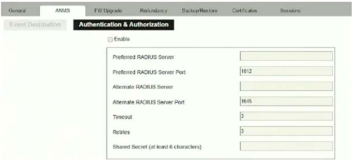 General ANMS FW Upgrade Redundancy Backup/Restore Certificates Sessions Event Destination Authentication & Authorization Enable Preferred RADIUS Server Preferred RADIUS Server Port 1812 Alternate RADIUS Server Alternate RADIUS Server Port 1645 Timeout 3 Retries 3 Shared Secret (at least 6 characters…