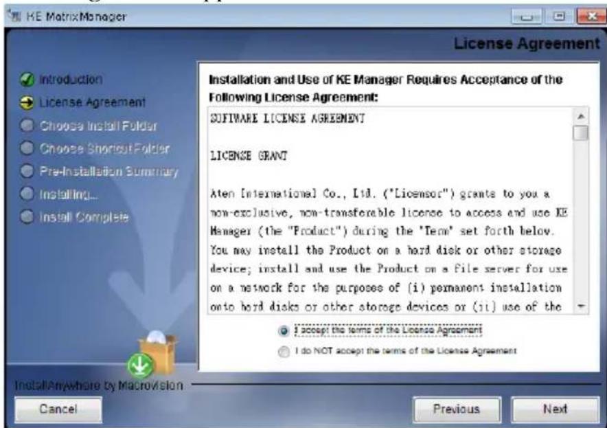 KE MatrixManager License Agreement Introduction License Agreement Choose Install Folder Choose Shortest Folder Pre-Installation Summary Installing... Install Complete Installation and Use of KE Manager Requires Acceptance of the Following License Agreement: SOFTWARE LICENSE AGREEMENT LICENSE GRANT A…