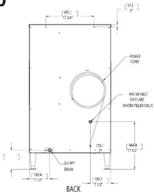 [451.1] 17 3/4" [26.1] 1" POWER CORD (WATER INLET 3/8 FLARE (WATER FILLER ONLY) 179.1 7" 444.4 17 1/2" 3/4 FPT DRAIN 189.4 7 1/2" 189.7 7 1/2" BACK