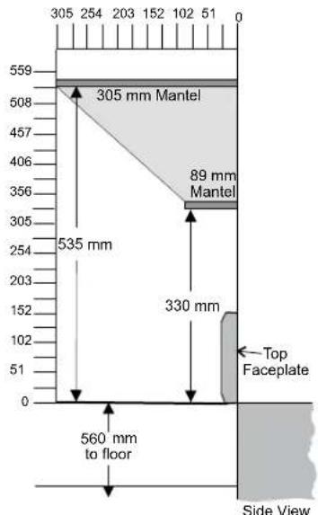 305 254 203 152 102 51 559 305 mm Mantel 89 mm Mantel 535 mm 330 mm 560 mm to floor Top Faceplate Side View