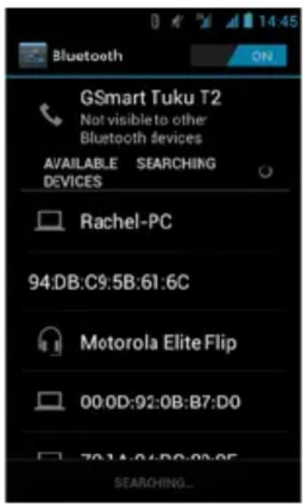 Bluetooth GSmart Tuku T2 Not visible to other Bluetooth devices AVAILABLE SEARCHING DEVICES Rachel-PC 94:DB:C9:5B:61:6C Motorola Elite Flip 00:0D:92:0B:B7:D0 70:1A:04:D0:00:E5 SEARCHING...