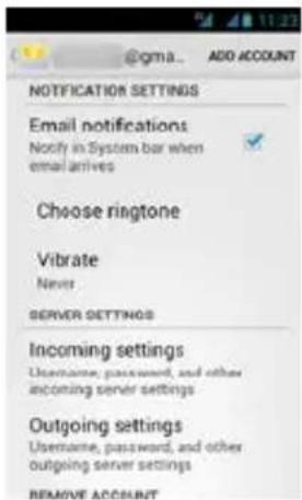 @gma_ ADD ACCOUNT NOTIFICATION SETTINGS Email notifications Notify in System bar when email arrives Choose ringtone Vibrate Never SERVER SETTINGS Incoming settings Username, password, and other incoming server settings Outgoing settings Username, password, and other outgoing server settings REMOVE ACCOUNT