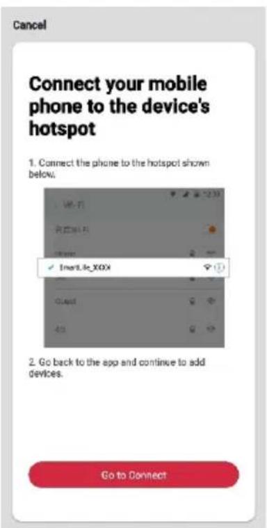Cancel Connect your mobile phone to the device's hotspot 1. Connect the phone to the hotspot shown below. ✓ InsertXX 2. Go back to the app and continue to add devices. Go to Connect