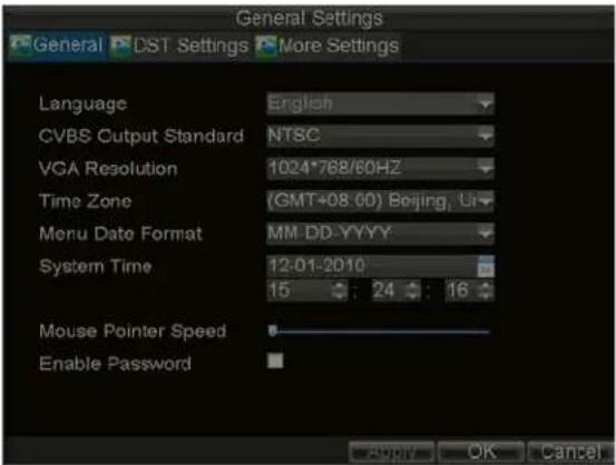 General Settings General DST Settings More Settings Language English CVBS Output Standard NTSC VGA Resolution 1024*768/60HZ Time Zone (GMT+08.00) Beijing, UI Menu Date Format MM DD-YYYY System Time 12-01-2010 15 : 24 : 16 Mouse Pointer Speed Enable Password Apply OK Cancel