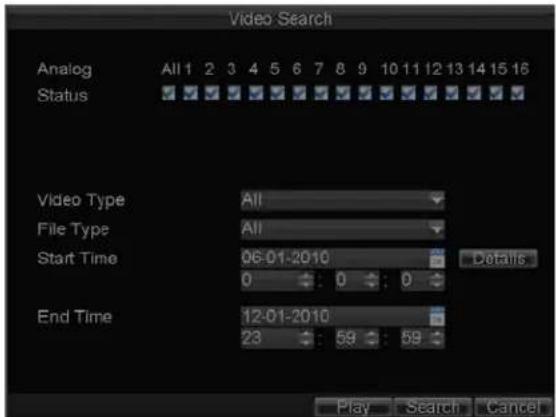 Video Search Analog All 1 2 3 4 5 6 7 8 9 10 11 12 13 14 15 16 Status Video Type All File Type All Start Time 06-01-2010 Details 0 ←: 0 ←: 0 End Time 12-01-2010 23 ←: 59 ←: 59 Play Search Cancel