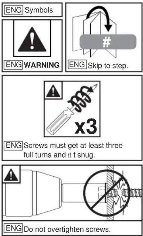ENG Symbols ENG WARNING ENG Skip to step. ENG Screws must get at least three full turns and fit snug. ENG Do not overtighten screws.
