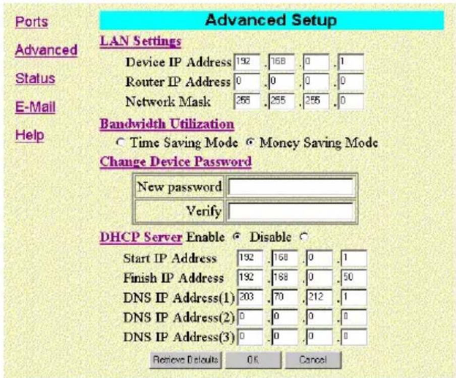 Ports Advanced LAN Settings Advanced Device IP Address 192 .168 .0 .1 Status Router IP Address 0 .0 .0 .0 E-Mail Network Mask 255 .255 .255 .0 Help Bandwidth Utilization ○ Time Saving Mode ○ Money Saving Mode Change Device Password New password Verify DHCP Server Enable ○ Disable ○ Start IP Address 192 .168 .0 .1 Finish IP Address 192 .168 .0 .50 DNS IP Address(1) 203 .70 .212 .1 DNS IP Address(2) 0 .0 .0 .0 DNS IP Address(3) 0 .0 .0 .0 Remove Defaults OK Cancel