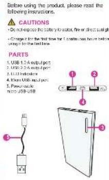 Before using the product, please read the following instructions. CAUTIONS - Do not expose the battery to water, fire or direct sunlight - Change it for the first time but it continues to be before using it for the next time. PARTS 1. USB 1.0 & output port 2. USB 2 & mutual port 3. ILLU I transceiver 4. KMus USB and dual 5. Power switch to micro USB-USB