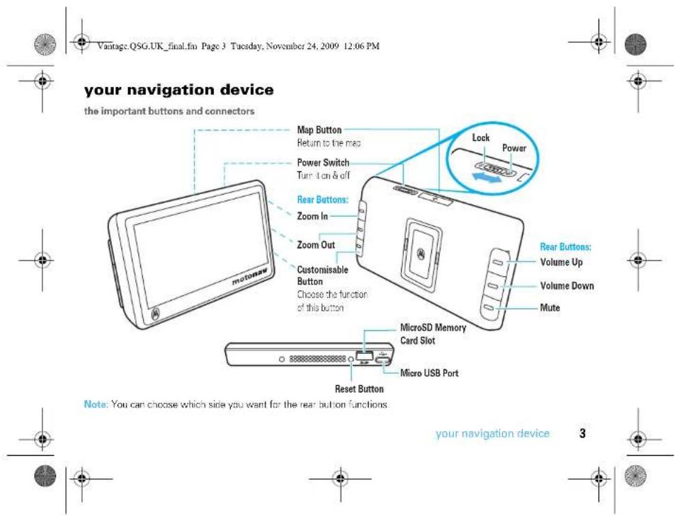 Vantage.QSG.UK_final.fm Page 3 Tuesday, November 24, 2009 12:06 PM your navigation device the important buttons and connectors Map Button Return to the map Power Switch Turn-on & off Lock Power Rear Buttons: Zoom In Zoom Out Customisable Button Choose the function of this button Rear Buttons: Volume…