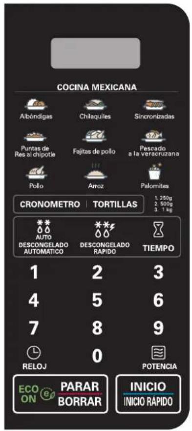 COCINA MEXICANA Albóndigas Chilaquiles Sincronizadas Puntas de Res al chipotle Fajitas de pollo Pescado a la veracruzana Pollo Arroz Palomitas CRONOMETRO | TORTILLAS 1.250g 2.500g 3.1kg AUTO DESCONGELADO AUTOMATICO DESCONGELADO RAPIDO TIEMPO 1 2 3 4 5 6 7 8 9 RELOJ 0 POTENCIA ECO ON PARAR BORRAR INICIO INICIO RAPIDO