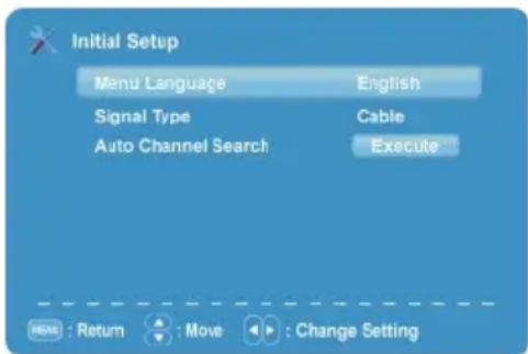 Initial Setup Menu Language English Signal Type Cable Auto Channel Search Execute MENU : Return Move Change Setting