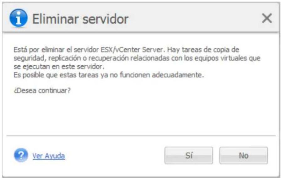 Eliminar servidor Está por eliminar el servidor ESX/vCenter Server. Hay tareas de copia de seguridad, replicación o recuperación relacionadas con los equipos virtuales que se ejecutan en este servidor. Es posible que estas tareas ya no funcionen adecuadamente. ¿Desea continuar? Ver Ayuda Sí No