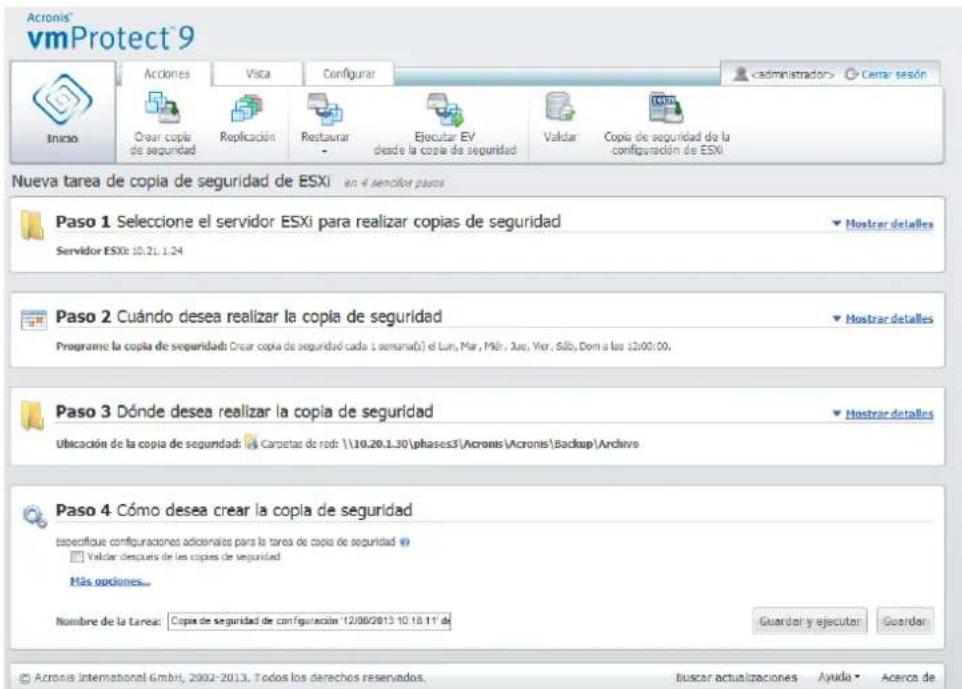Acronis vmProtect 9 Inicio Aciones Visca Configurar Cerar sesión Ocar copia de seguridad Replicación Restaurar Ejecutar EV desde la copia de seguridad Valdar Copia de seguridad de la configuración de ESXi Nueva tarea de copia de seguridad de ESXi en 4 servidor paco Paso 1 Seleccione el servidor ESXi para realizar copias de seguridad Servidor ESXi: 10.21.1.24 Paso 2 Cuándo desea realizar la copia de seguridad Programe la copia de seguridad: Crear copia de seguridad cada 1 semana(s) el Lun, Mar, Mér, Jue, Yer, Sáb, Dom a los 12:00:00. Paso 3 Dónde desea realizar la copia de seguridad Ubicación de la copia de seguridad: Carpetas de rode: \10.20.1.30\phases3\Acronis\Acronis\Backup\Archive Paso 4 Cómo desea crear la copia de seguridad Especifique configuraciones adicionales para la tarea de copia de seguridad Valdar después de las copies de seguridad Más opciones... Nombre de la tarea: Copia de seguridad de configuración '12/08/2013 10.18.11' de Guardar y ejecutar Guardar © Acronis international GmbH, 2002-2013. Todos los derechos reservados. Buscar actualizaciones Ayuda Aceca de
