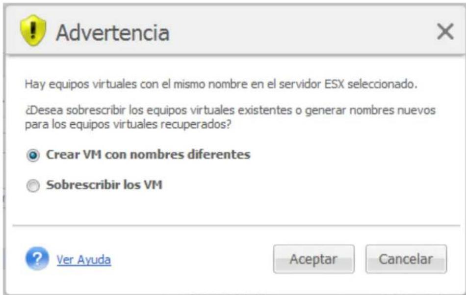 Advertencia Hay equipos virtuales con el mismo nombre en el servidor ESX seleccionado. ¿Desea sobrescribir los equipos virtuales existentes o generar nombres nuevos para los equipos virtuales recuperados? ○ Crear VM con nombres diferentes ○ Sobrescribir los VM Ver Ayuda Aceptar Cancelar