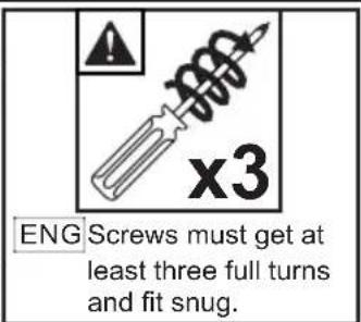 x3 ENG Screws must get at least three full turns and fit snug.