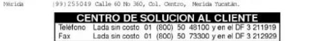CENTRO DE SOLUCION AL CLIENTE Teléfono Lada sin costo 01 (800) 50 48100 y en el DF 3 211919 Fax Lada sin costo 01 (800) 50 73300 y en el DF 3 212929