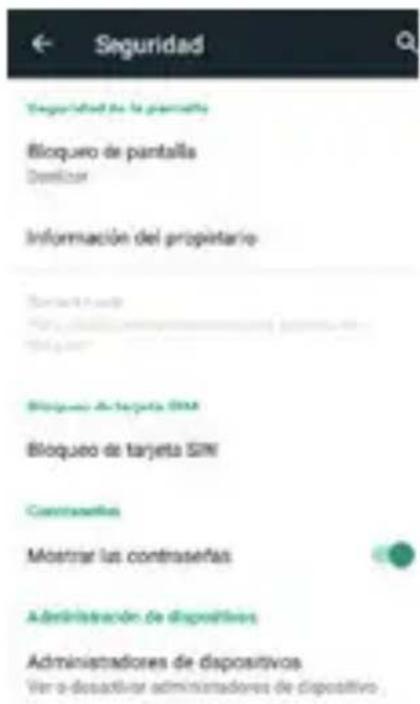 Seguridad Seguridad de la pantalla Bloqueo de pantalla Destirizar Información del propietario Contraseñas Bloqueo de tarjeta SIN Bloqueo de tarjeta SIN Contraseñas Mostrar las contraseñas Administración de dispositivos Administradores de dispositivos Ver a desactivar administradores de dispositivo