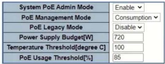 System PoE Admin Mode Enable PoE Management Mode Consumption PoE Legacy Mode Disable Power Supply Budget[W] 720 Temperature Threshold[degree C] 100 PoE Usage Threshold[%] 85