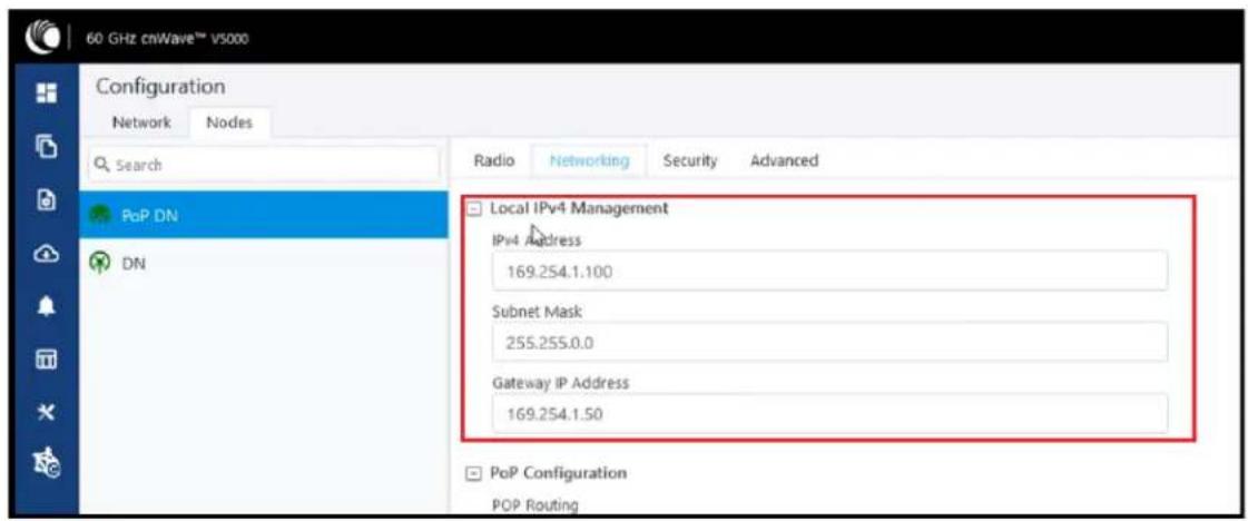 60 GHz cnWave™ V5000 Configuration Network Nodes Search PoP.DN DN Radio Networking Security Advanced Local IPv4 Management IPv4 Address 169.254.1.100 Subnet Mask 255.255.0.0 Gateway IP Address 169.254.1.50 PoP Configuration POP Routing