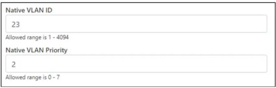 Native VLAN ID 23 Allowed range is 1 - 4094 Native VLAN Priority 2 Allowed range is 0 - 7